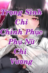 Trọng sinh chi chinh phục phụ nữ chi vương