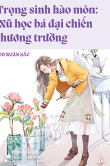 Trọng Sinh Hào Môn: Nữ Học Bá Đại Chiến Thương Trường (Bản Dịch)