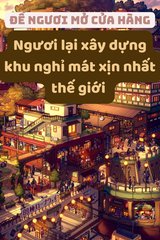 Để Ngươi Mở Cửa Hàng, Ngươi Lại Xây Dựng Khu Nghỉ Mát Xịn Nhất Thế Giới