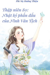 Thập Niên 80: Nhật Ký Phấn Đấu Của Ninh Vân Tịch (Bản Dịch)