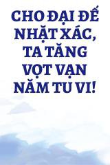 Cho Đại Đế Nhặt Xác, Ta Tăng Vọt Vạn Năm Tu Vi!