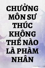 Chưởng Môn Sư Thúc Không Thể Nào Là Phàm Nhân