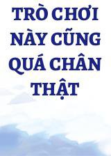 Trò Chơi Này Cũng Quá Chân Thật