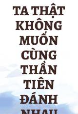 Ta Thật Không Muốn Cùng Thần Tiên Đánh Nhau