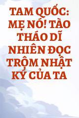 Tam Quốc: Mẹ Nó! Tào Tháo Dĩ Nhiên Đọc Trộm Nhật Ký Của Ta