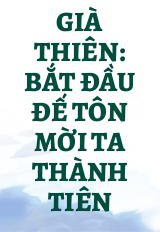 Già Thiên: Bắt Đầu Đế Tôn Mời Ta Thành Tiên