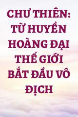 Chư Thiên: Từ Huyền Hoàng Đại Thế Giới Bắt Đầu Vô Địch