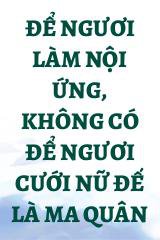 Để Ngươi Làm Nội Ứng, Không Có Để Ngươi Cưới Nữ Đế Là Ma Quân