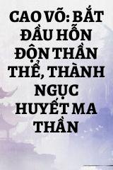 Cao Võ: Bắt Đầu Hỗn Độn Thần Thể, Thành Ngục Huyết Ma Thần