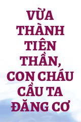 Vừa Thành Tiên Thần, Con Cháu Cầu Ta Đăng Cơ