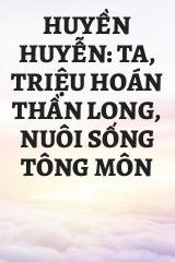 Huyền Huyễn: Ta, Triệu Hoán Thần Long, Nuôi Sống Tông Môn