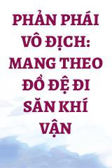 Phản Phái Vô Địch: Mang Theo Đồ Đệ Đi Săn Khí Vận