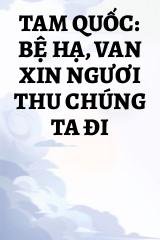 Tam Quốc: Bệ Hạ, Van Xin Ngươi Thu Chúng Ta Đi