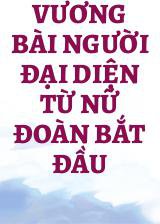 Vương Bài Người Đại Diện Từ Nữ Đoàn Bắt Đầu