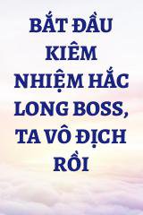 Bắt Đầu Kiêm Nhiệm Hắc Long Boss, Ta Vô Địch Rồi