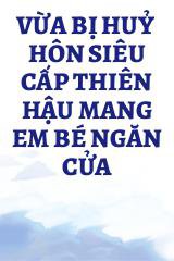 Vừa Bị Huỷ Hôn Siêu Cấp Thiên Hậu Mang Em Bé Ngăn Cửa