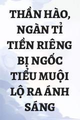 Thần Hào, Ngàn Tỉ Tiền Riêng Bị Ngốc Tiểu Muội Lộ Ra Ánh Sáng