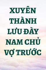 Xuyên Thành Lưu Đày Nam Chủ Vợ Trước