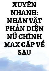 Xuyên Nhanh: Nhân Vật Phản Diện Nữ Chính Max Cấp Về Sau