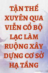 Tận Thế Xuyên Qua Viễn Cổ Bộ Lạc Làm Ruộng Xây Dựng Cơ Sở Hạ Tầng