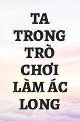 Ta Trong Trò Chơi Làm Ác Long