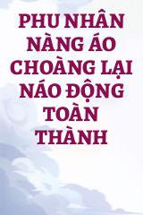 Phu Nhân Nàng Áo Choàng Lại Náo Động Toàn Thành