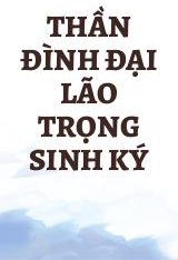 Thần Đình Đại Lão Trọng Sinh Ký