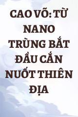 Cao Võ: Từ Nano Trùng Bắt Đầu Cắn Nuốt Thiên Địa