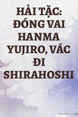 Hải Tặc: Đóng Vai Hanma Yujiro, Vác Đi Shirahoshi