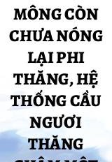 Mông Còn Chưa Nóng Lại Phi Thăng, Hệ Thống Cầu Ngươi Thăng Chậm Một Chút