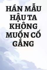 Hán Mẫu Hậu Ta Không Muốn Cố Gắng