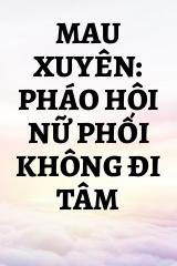 Mau Xuyên: Pháo Hôi Nữ Phối Không Đi Tâm