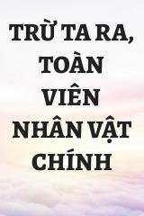 Trừ Ta Ra, Toàn Viên Nhân Vật Chính