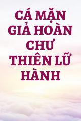 Cá Mặn Giả Hoàn Chư Thiên Lữ Hành