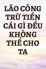 Lão Công Trừ Tiền Cái Gì Đều Không Thể Cho Ta