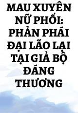 Mau Xuyên Nữ Phối: Phản Phái Đại Lão Lại Tại Giả Bộ Đáng Thương