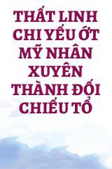 Thất Linh Chi Yếu Ớt Mỹ Nhân Xuyên Thành Đối Chiếu Tổ