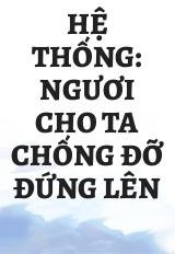 Hệ Thống: Ngươi Cho Ta Chống Đỡ Đứng Lên