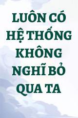 Luôn Có Hệ Thống Không Nghĩ Bỏ Qua Ta