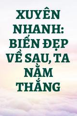 Xuyên Nhanh: Biến Đẹp Về Sau, Ta Nằm Thắng