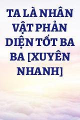 Ta Là Nhân Vật Phản Diện Tốt Ba Ba [Xuyên Nhanh]