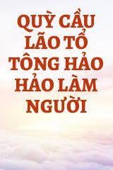 Quỳ Cầu Lão Tổ Tông Hảo Hảo Làm Người