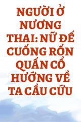 Người Ở Nương Thai: Nữ Đế Cuống Rốn Quấn Cổ Hướng Về Ta Cầu Cứu