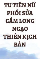 Tu Tiên Nữ Phối Sửa Cầm Long Ngạo Thiên Kịch Bản