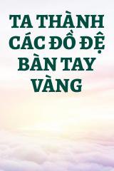 Ta Thành Các Đồ Đệ Bàn Tay Vàng