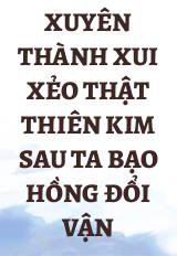 Xuyên Thành Xui Xẻo Thật Thiên Kim Sau Ta Bạo Hồng Đổi Vận