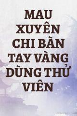 Mau Xuyên Chi Bàn Tay Vàng Dùng Thử Viên