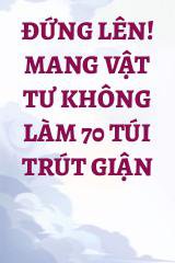 Đứng Lên! Mang Vật Tư Không Làm 70 Túi Trút Giận