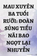 Mau Xuyên Ba Tuổi Rưỡi: Đoàn Sủng Tiểu Nãi Bao Ngọt Lại Nhuyễn