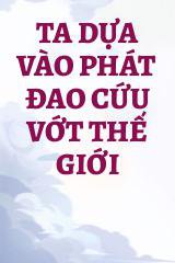 Ta Dựa Vào Phát Đao Cứu Vớt Thế Giới